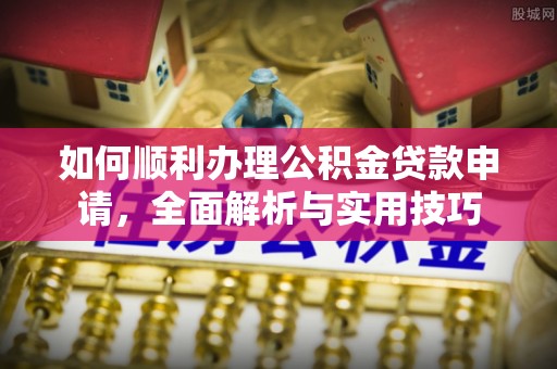 永兴如何顺利办理公积金贷款申请，全面解析与实用技巧