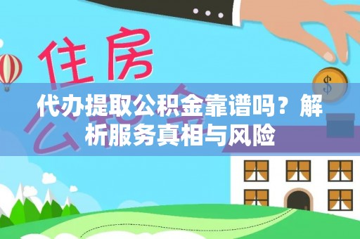 永兴代办提取公积金靠谱吗？解析服务真相与风险