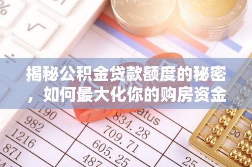 永兴揭秘公积金贷款额度的秘密，如何最大化你的购房资金