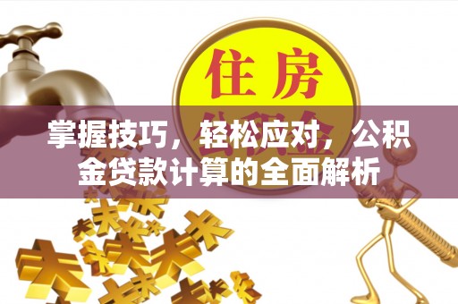 永兴掌握技巧，轻松应对，公积金贷款计算的全面解析