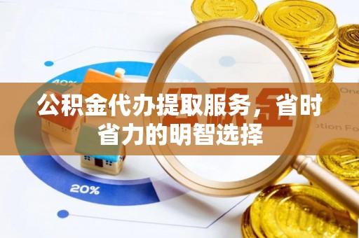 永兴公积金代办提取服务，省时省力的明智选择