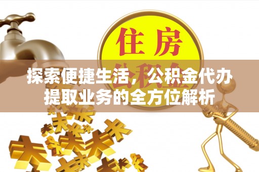 永兴探索便捷生活，公积金代办提取业务的全方位解析