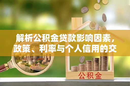 永兴解析公积金贷款影响因素，政策、利率与个人信用的交织作用