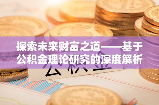 永兴探索未来财富之道——基于公积金理论研究的深度解析