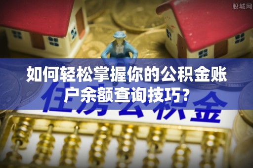 永兴如何轻松掌握你的公积金账户余额查询技巧？