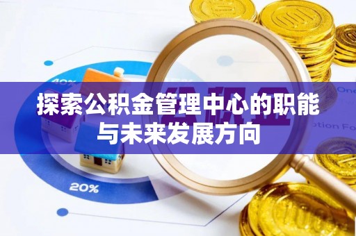 永兴探索公积金管理中心的职能与未来发展方向
