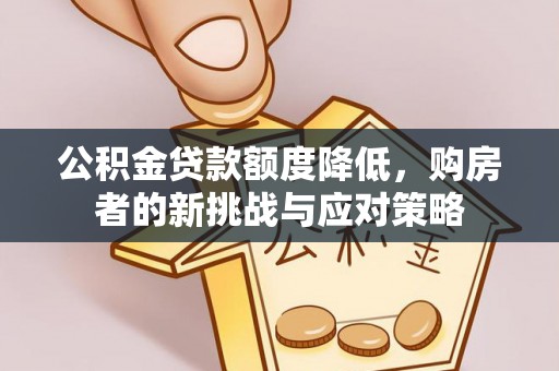 永兴公积金贷款额度降低，购房者的新挑战与应对策略