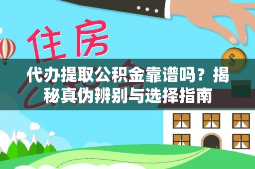 永兴代办提取公积金靠谱吗？揭秘真伪辨别与选择指南