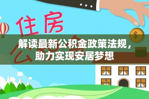 永兴解读最新公积金政策法规，助力实现安居梦想