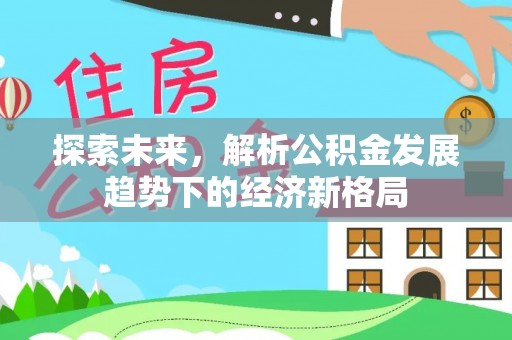 永兴探索未来，解析公积金发展趋势下的经济新格局