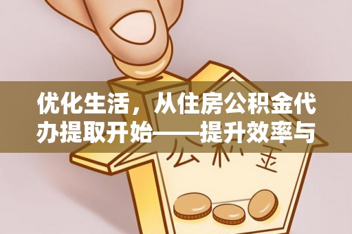 永兴优化生活，从住房公积金代办提取开始——提升效率与便捷的秘诀
