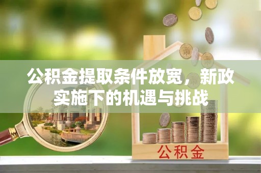 永兴公积金提取条件放宽，新政实施下的机遇与挑战