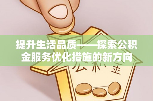永兴提升生活品质——探索公积金服务优化措施的新方向
