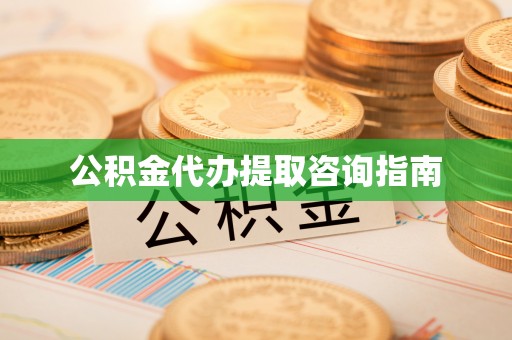永兴公积金代办提取咨询指南