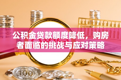 永兴公积金贷款额度降低，购房者面临的挑战与应对策略