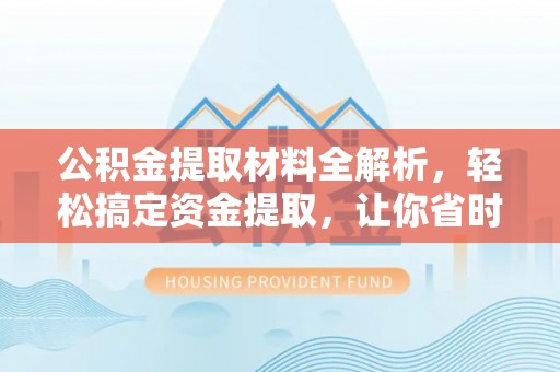 永兴公积金提取材料全解析，轻松搞定资金提取，让你省时又省心