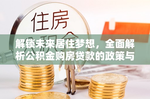 永兴解锁未来居住梦想，全面解析公积金购房贷款的政策与优势