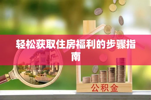 永兴轻松获取住房福利的步骤指南