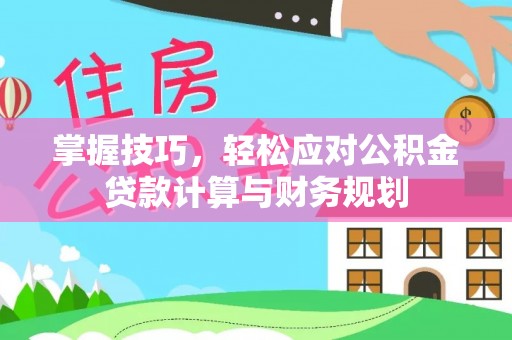 永兴掌握技巧，轻松应对公积金贷款计算与财务规划