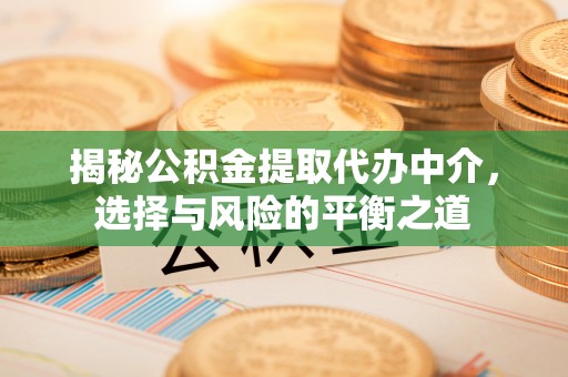 永兴揭秘公积金提取代办中介，选择与风险的平衡之道