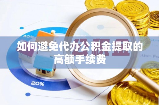 永兴如何避免代办公积金提取的高额手续费