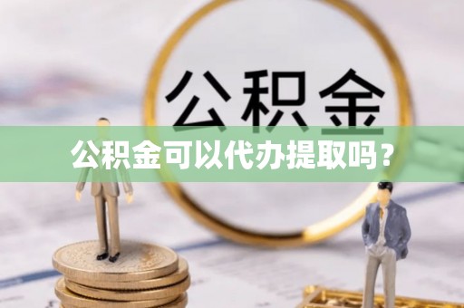 永兴公积金可以代办提取吗？