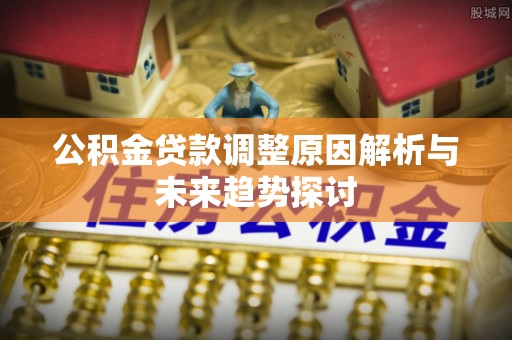 永兴公积金贷款调整原因解析与未来趋势探讨