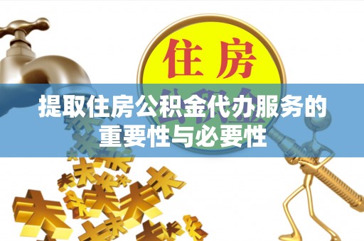 永兴提取住房公积金代办服务的重要性与必要性