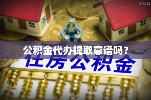 永兴公积金代办提取靠谱吗？