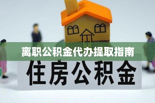 永兴离职公积金代办提取指南